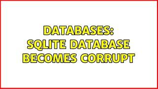 Databases: SQLite database becomes corrupt