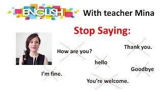 Stop Saying These Words In Daily Conversation: Hello, How are you? I'm fine. Thank you, and More!