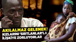 Akılamaz Gelenek!  Küçük Kızlarını ''Sırtlanlar''la İlişkiye Zorluyorlar