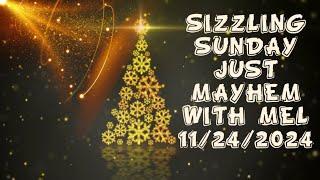 SIZZLING SUNDAY JUST MAYHEM WITH MEL 11/24/2024