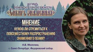 Н.В.Мосягина. Мнение: нужно ли стремиться к повсеместному распространению знаменного пения?