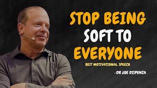 STOP BEING SOFT TO EVERYONE - Dr Joe Dispenza Motivation