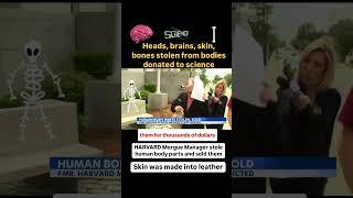Body parts donated to science stolen and sold by Harvard morgue manager. Brains, skin, bones, heads