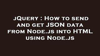 jQuery : How to send and get JSON data from Node.js into HTML using Node.js