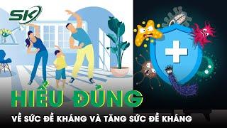 Hiểu đúng về Sức Đề kháng và Tăng Sức Đề kháng | SKĐS