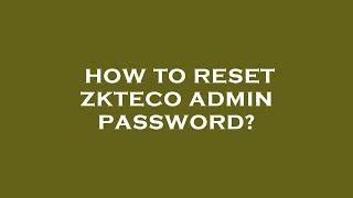 How to reset zkteco admin password?