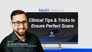 Medit Webinar: Join Dr. Ahmad Al-Hassiny to learn "Clinical Tips and Tricks to Ensure Perfect Scans"