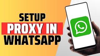 How To Setup Proxy In WhatsApp - Full Guide