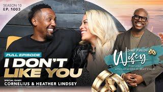 CORNELIUS & HEATHER LINDSEY | "I Don't Like You!" Sometimes the truth heals. | Dear Future Wifey