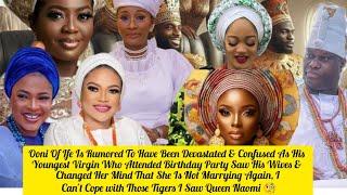 Ooni Of Ife Allegedly Devastated & Confused Over Youngest Virgin .Queen Naomi 