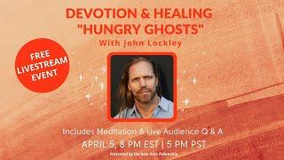 Devotion & Healing "Hungry Ghosts" with John Lockley : Presented by the Ram Dass Fellowship