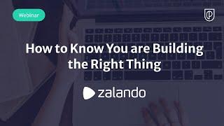 Webinar: How to Know You are Building the Right Thing by Zalando Sr PM, Raluca Bujoreanu