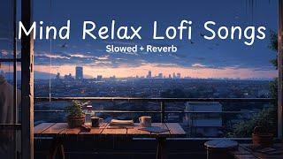 Mind Relax Lofi Songs | Mind Relax Lofi Mashup | Mind Relaxing Music | Mind Relaxing Lofi Songs