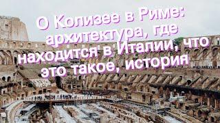 О Колизее в Риме: архитектура, где находится в Италии, что это такое, история