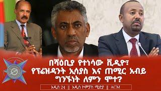 በሻዕቢያ የተነሳው ቪዲዮ፣ የፕሬዝዳንት ኢሳያስ እና ጠሚር አብይ ግንኙነት ለምን ሞተ?