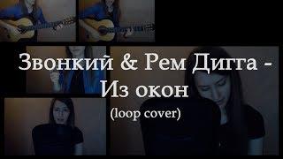 Звонкий & Рем Дигга - Из окон (Loop Cover)