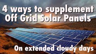 4 ways to deal with extended cloudy days on an off grid solar setup. The last one will surprise you!