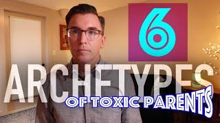 6 Archetypes of Toxic Parents