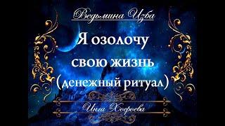 Я ОЗОЛОЧУ СВОЮ ЖИЗНЬ (денежный ритуал) Инги Хосроевой для всех "Ведьмина Изба"