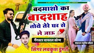 मैं बदमाशो का बादशाह तोये तेरे घर से ले जाऊ | Badmasho Ka Badshah | lovekush dungri gangster song