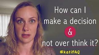 How can I make a decision & not over think it? #KatiFAQ | Kati Morton