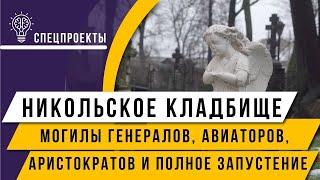 Никольское кладбище: могилы генералов, авиаторов, аристократов и полное запустение