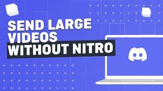 How To Send Large Video Files on Discord (Without Nitro)