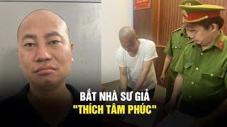 Bắt giam nhà sư giả tự xưng 'Thích Tâm Phúc'