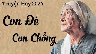 CON ĐẺ CON CHỒNG- Truyện Hay 2024- Truyện Cảm Động Đáng Suy Ngẫm