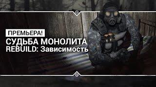 S.T.A.L.K.E.R.: Судьба Монолита REBUILD: Зависимость - ПРЕМЬЕРА МОДА!