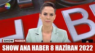 Show Ana Haber 8 Haziran 2022