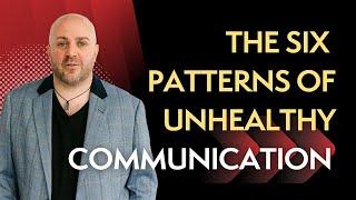 The Six Patterns of Unhealthy Communication