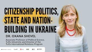 Citizenship Politics, State and Nation Building in Ukraine: Dr. Oxana Shevel