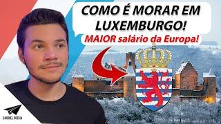 COMO É MORAR EM LUXEMBURGO! VIDA NA EUROPA! MAIOR SALÁRIO DA EUROPA EM EUROS!