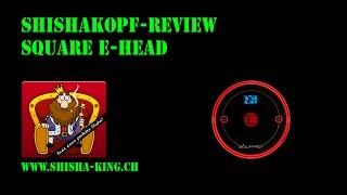 SHISHA-Review Square E-Head