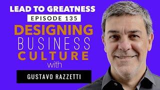 135. Designing Business Culture with Gustavo Razzetti | Cedric Francis | Lead to Greatness Podcast