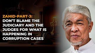 Don’t blame the Judiciary and the Judges for what is happening in corruption cases (Zahid Part - 3)