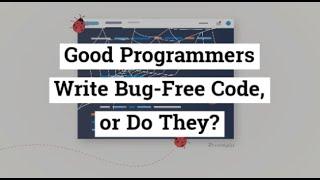 Good Programmers Write Bug-Free Code, Or Do They?