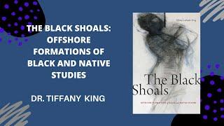 The Black Shoals: Offshore Formations of Black and Native Studies - Dr  Tiffany King Lecture