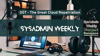 SysAdmin Weekly - 007 - Migrate off the Cloud? Yup! It's a Thing!