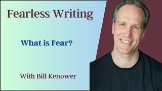 Fearless Writing with Bill Kenower: What is Fear?