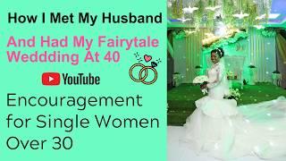 How I Met My Husband And Had My Fairytale Wedding At 40 - Encouragement For Single Women Over 30