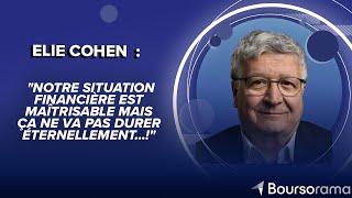 Elie Cohen : "Notre situation financière est maîtrisable mais ça ne va pas durer éternellement...!"