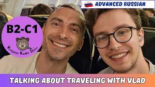 B2-C1 / Talking About Traveling with Vlad  / Russian Radio Show #91 (PDF Transcript)