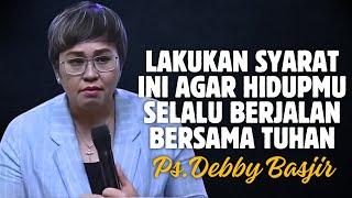 LAKUKAN SYARAT INI AGAR ENGKAU SELALU BERJALAN BERSAMA TUHAN | PDT. DEBBY BASJIR