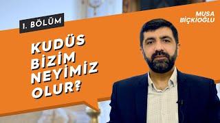 Kudüs Bizim Neyimiz Olur? | Musa Biçkioğlu | 1. Bölüm