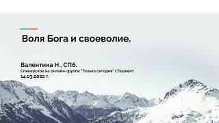 Валентина Н., СПб. Воля Бога и своеволие. Спикерское на онлайн-группе "Только сегодня" г.Ташкент