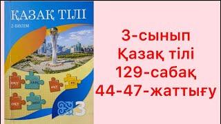 3-сынып Қазақ тілі 129- сабақ 44-47-жаттығу