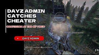 DayZ admin catches cheater and gets a confession at the end of video!!!