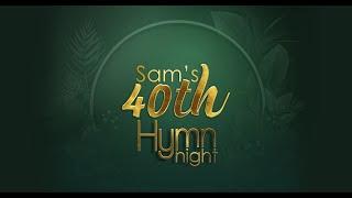 SAM'S 40th HYMN NIGHT